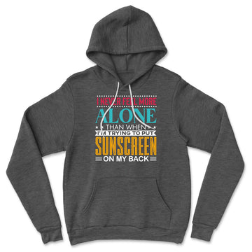 I Never Feel More Alone Than When I'm Trying To Put Sunscreen On My Back Hoodie in Dark Grey Heather color